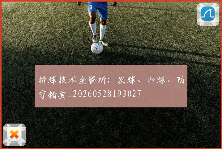 排球技术全解析:发球、扣球、防守精要_20260528193027