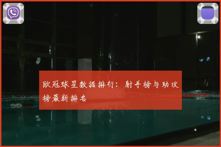 欧冠球星数据排行：射手榜与助攻榜最新排名